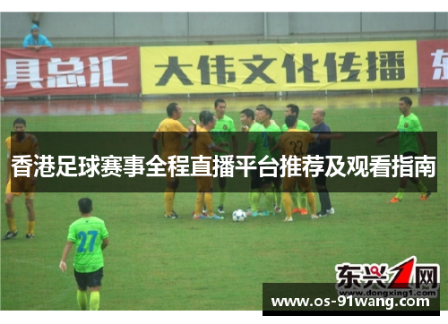 香港足球赛事全程直播平台推荐及观看指南